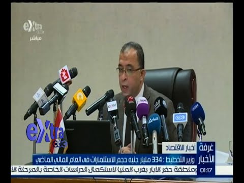 وزير التخطيط يعلن أن 334 مليار جنية حجم الاستثمارات في العام الماضي